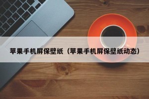 苹果手机屏保壁纸（苹果手机屏保壁纸动态）