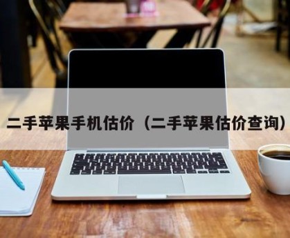 二手苹果手机估价（二手苹果估价查询）