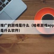 哈希推广的游戏是什么（哈希游戏app官方网站是什么软件）