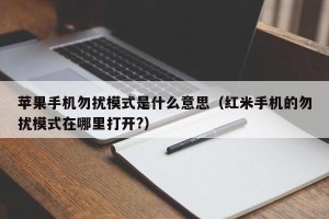 苹果手机勿扰模式是什么意思（红米手机的勿扰模式在哪里打开?）