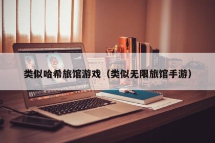 类似哈希旅馆游戏（类似无限旅馆手游）